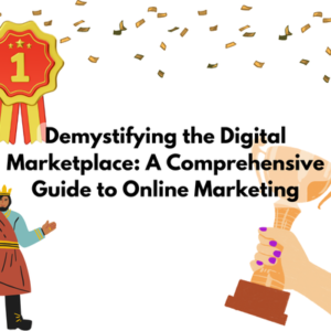 Demystifying the Digital Marketplace: A Comprehensive Guide to Online Marketing